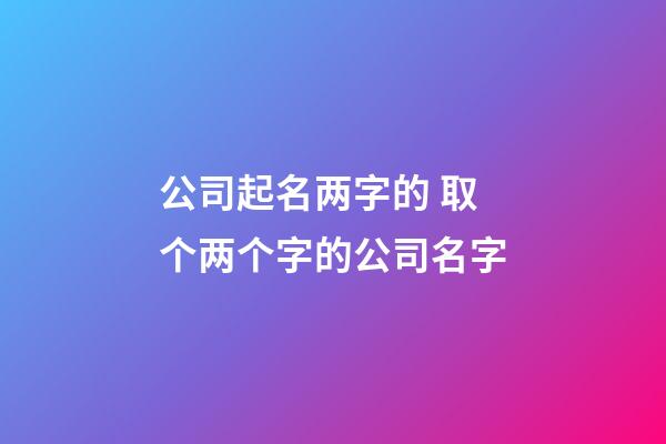 公司起名两字的 取个两个字的公司名字